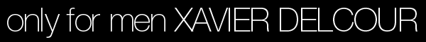 only for men XAVIER DELCOUR